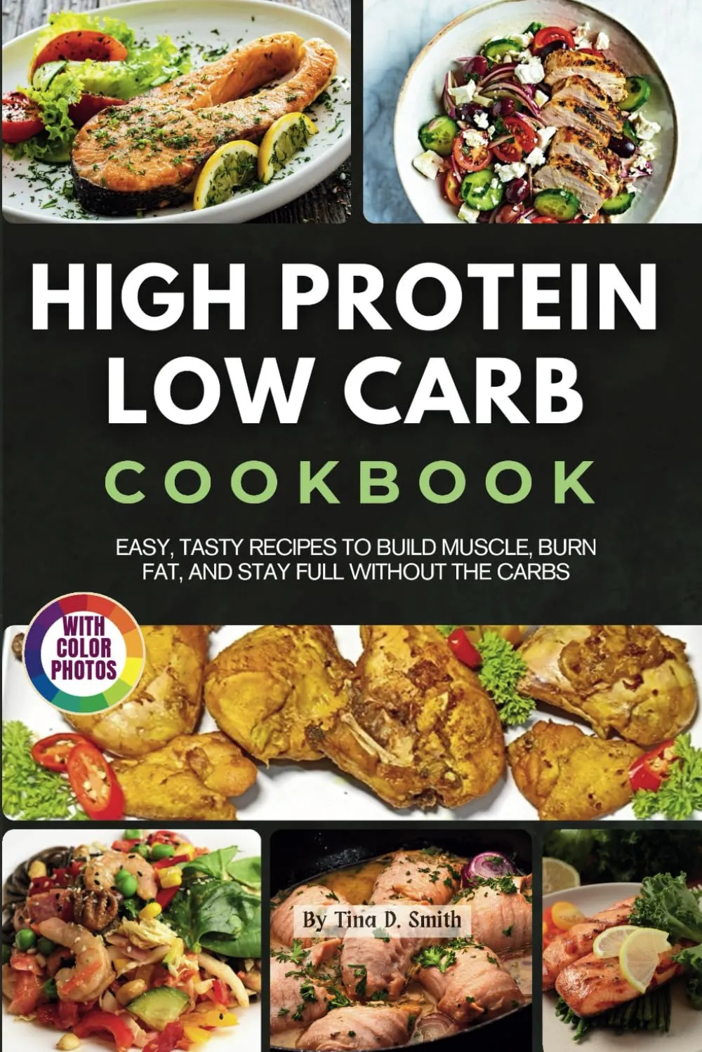 High Protein Low Carb Cookbook with Photos: Easy, Tasty Recipes to Build Muscle, Burn Fat, and Stay Full Without the Carbs Paperback  May 6, 2025