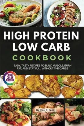 High Protein Low Carb Cookbook with Photos: Easy, Tasty Recipes to Build Muscle, Burn Fat, and Stay Full Without the Carbs Paperback  May 6, 2025