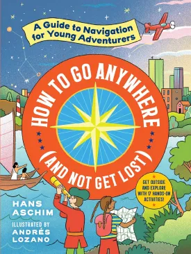 How to Go Anywhere (and Not Get Lost): A Guide to Navigation for Young Adventurers Paperback  March 30, 2021