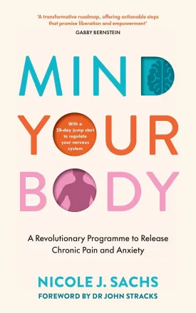 Mind Your Body: A Revolutionary Programme to Release Chronic Pain and Anxiety Paperback  February 6, 2025
